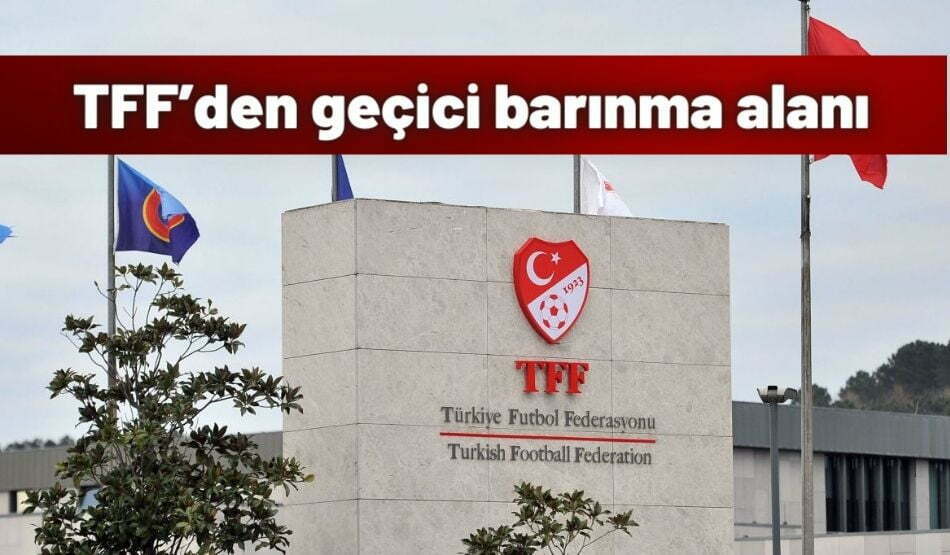TFF’den Geçici Barınma Alanı