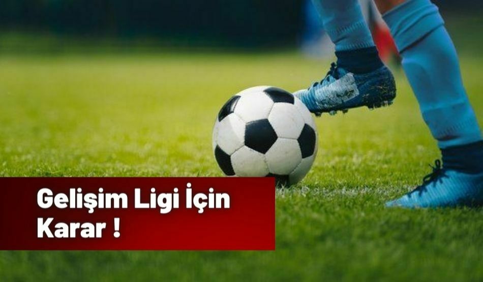 Gelişim Ligi İçin Karar !
