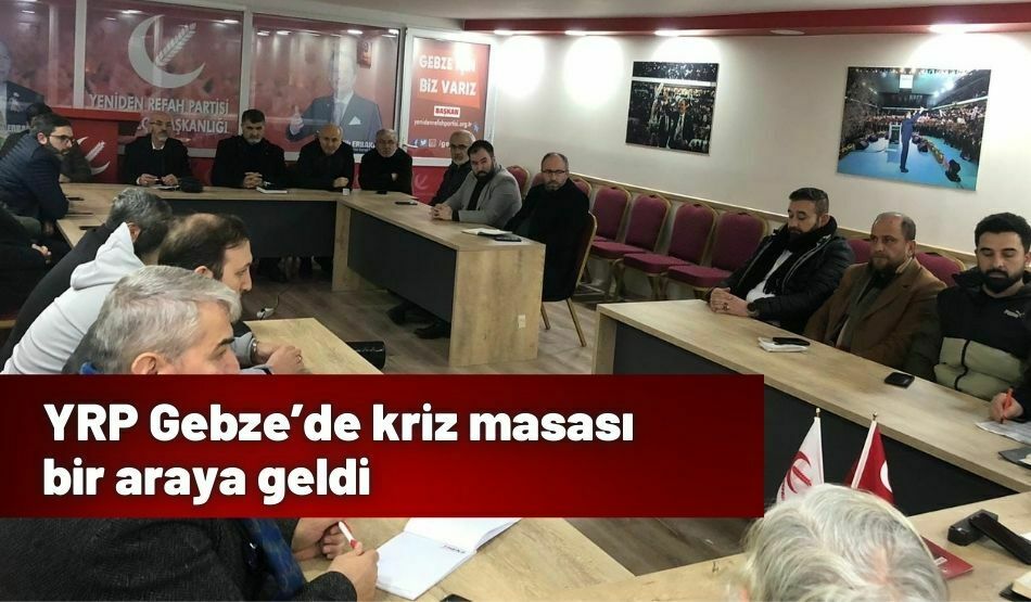 YRP Gebze’de kriz masası bir araya geldi