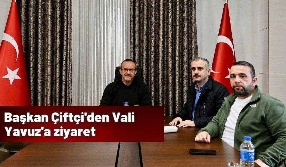 Başkan Çiftçi’den Vali Yavuz’a ziyaret