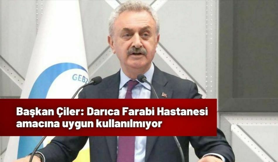 Başkan Çiler: Darıca Farabi Hastanesi amacına uygun kullanılmıyor