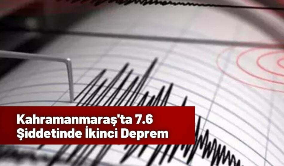 Kahramanmaraş’ta 7.6 Şiddetinde İkinci Deprem