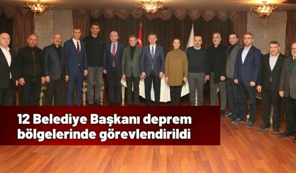 12 Belediye Başkanı deprem bölgelerinde görevlendirildi