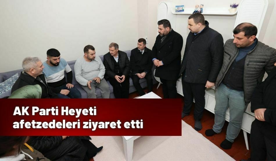 AK Parti Heyeti afetzedeleri ziyaret etti