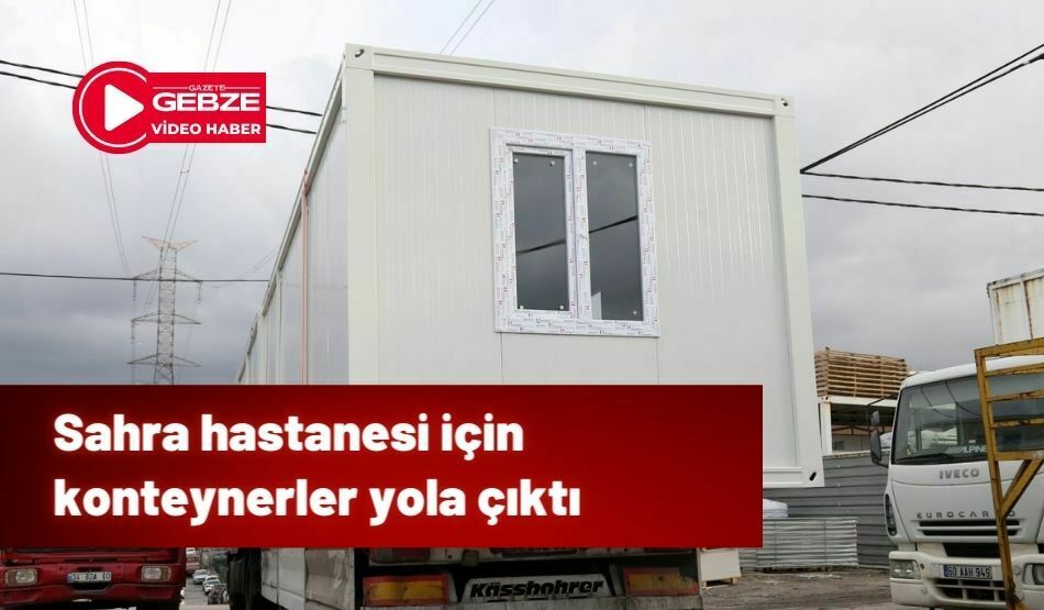 Sahra hastanesi için konteynerler yola çıktı