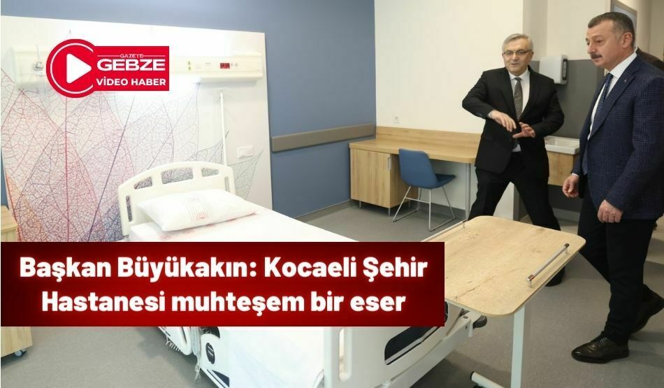 Başkan Büyükakın: Kocaeli Şehir Hastanesi muhteşem bir eser
