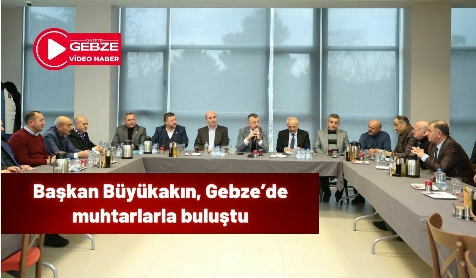 Başkan Büyükakın, Gebze’de muhtarlarla buluştu