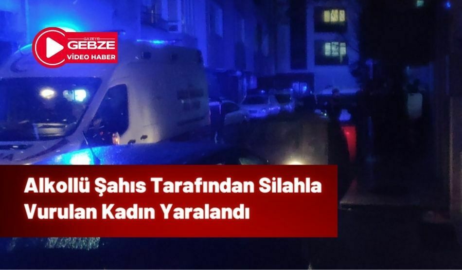 Alkollü Şahıs Tarafından Silahla Vurulan Kadın Yaralandı