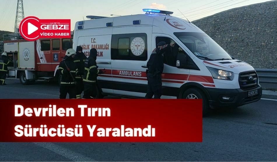 Devrilen Tırın Sürücüsü Yaralandı