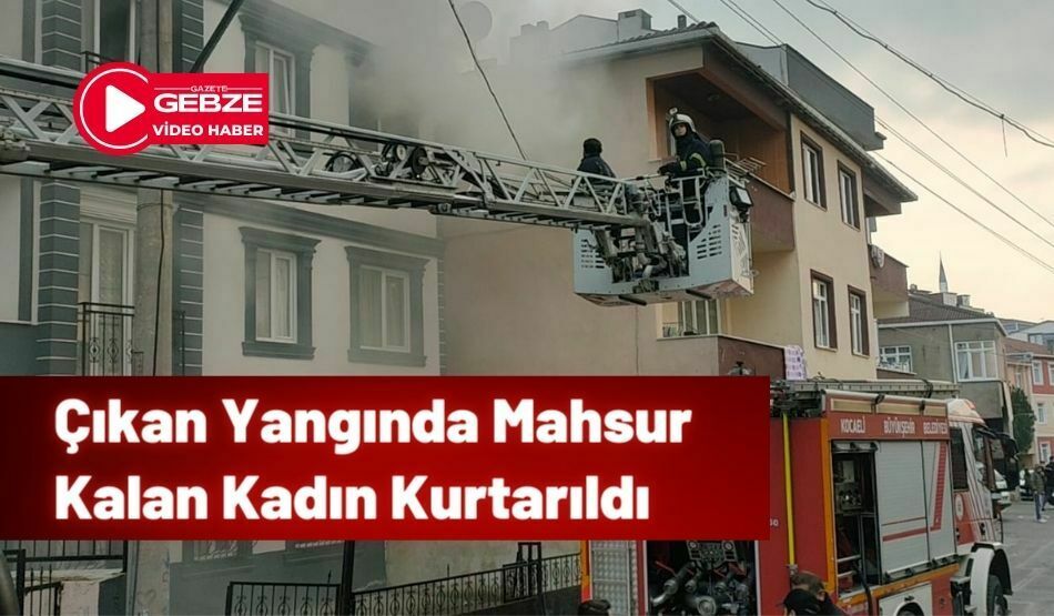 Çıkan Yangında Mahsur Kalan Kadın Kurtarıldı
