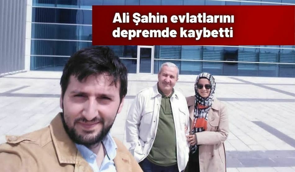 Ali Şahin evlatlarını depremde kaybetti