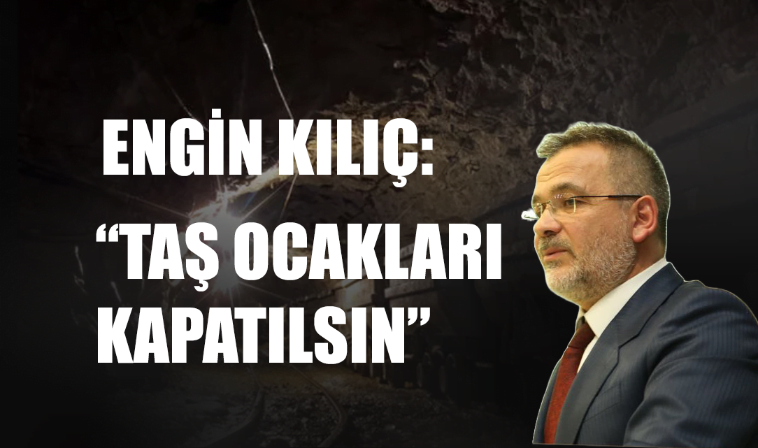 Başkan Kılıç: ‘‘Taş ocakları’ bir an önce kapatılsın’’