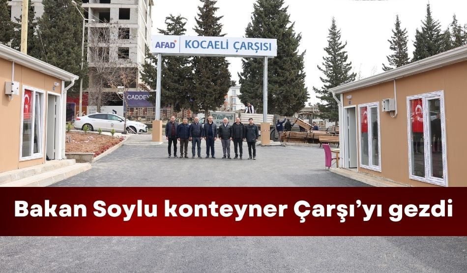 Bakan Soylu konteyner Çarşı’yı gezdi