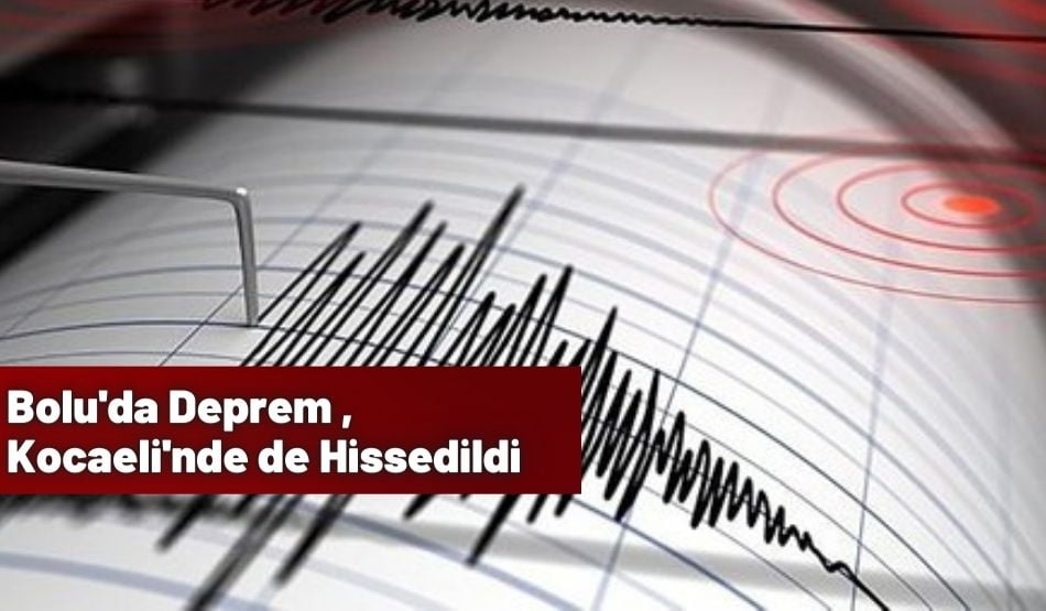 Bolu’da Deprem , Kocaeli’nde de Hissedildi