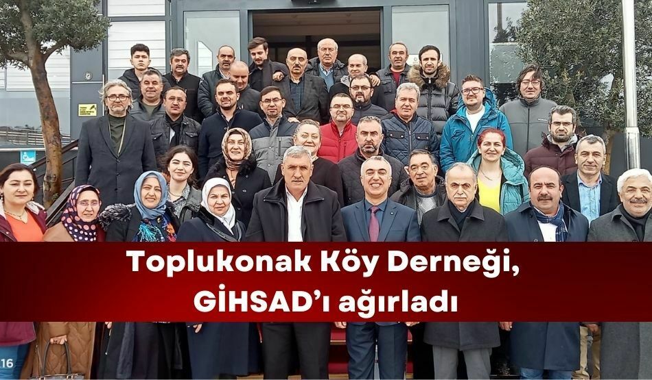 Toplukonak Köy Derneği, GİHSAD’ı ağırladı
