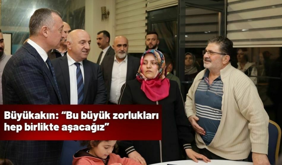 Büyükakın: “Bu büyük zorlukları hep birlikte aşacağız”