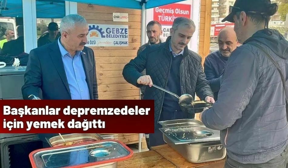 Başkanlar depremzedeler için yemek dağıttı