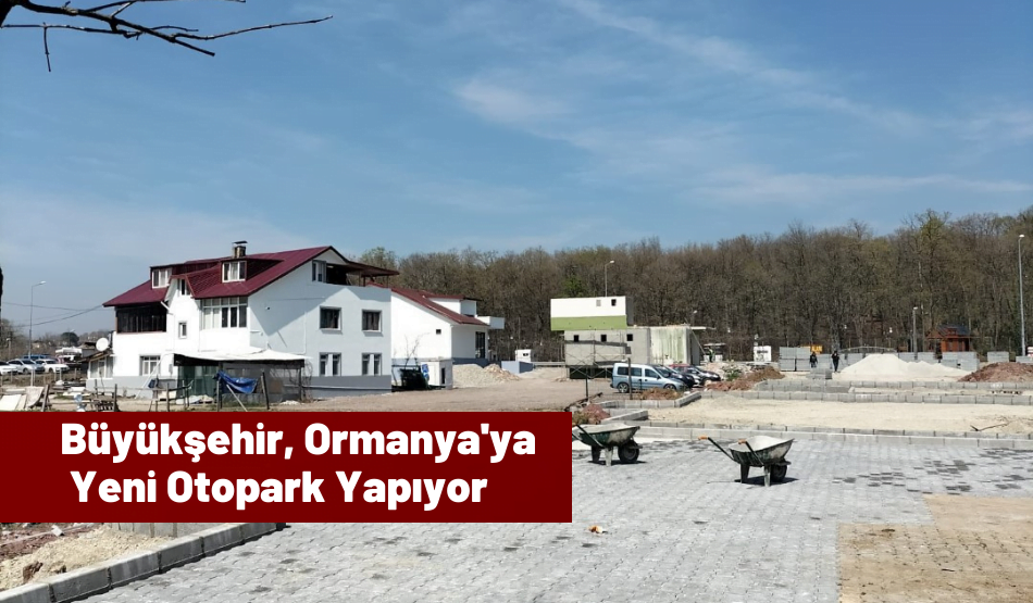 Büyükşehir, Ormanya’ya Yeni Otopark Yapıyor
