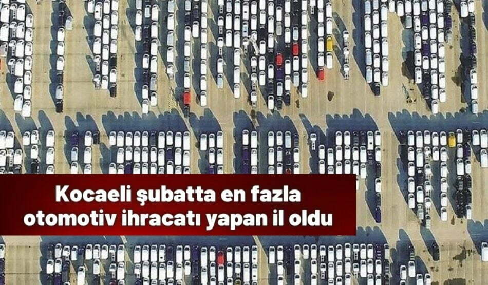 Kocaeli şubatta en fazla otomotiv ihracatı yapan il oldu