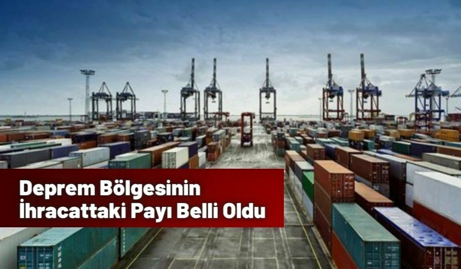 Deprem Bölgesinin İhracattaki Payı Belli Oldu