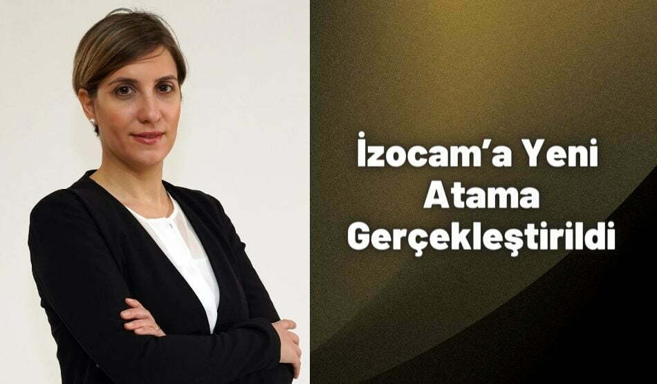 İzocam’a Yeni Atama Gerçekleştirildi