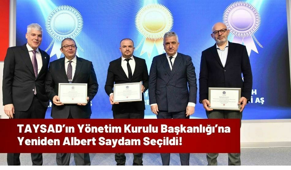 TAYSAD’ın Yönetim Kurulu Başkanlığı’na Yeniden Albert Saydam Seçildi!