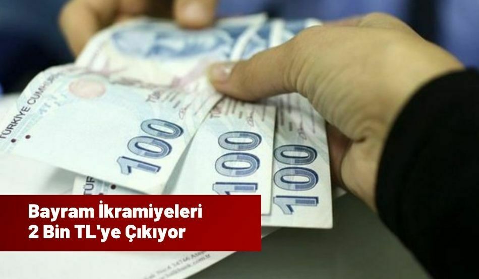 Bayram İkramiyeleri 2 Bin TL’ye Çıkıyor