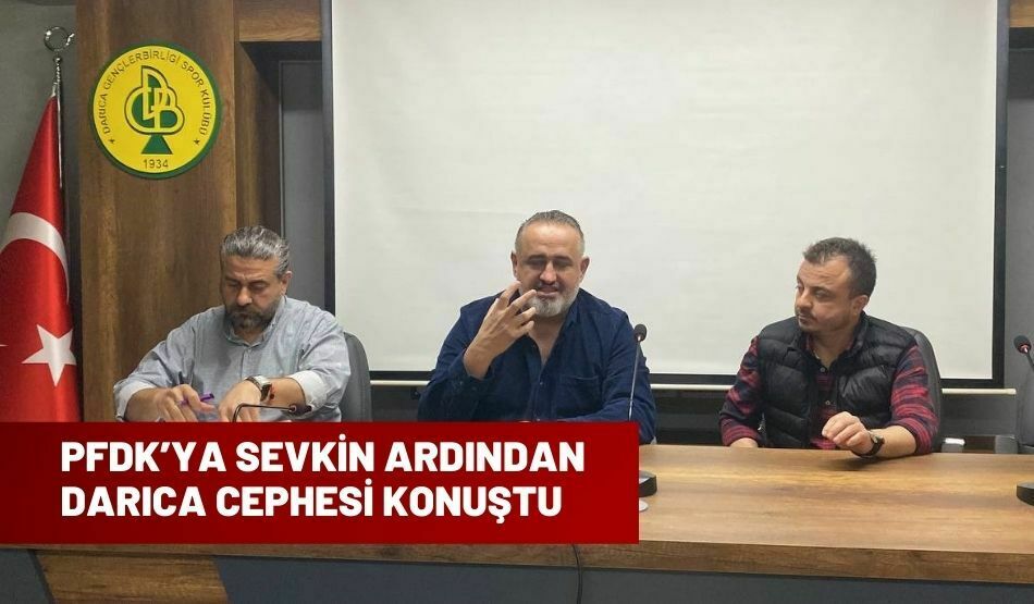 PFDK’YA SEVKİN ARDINDAN DARICA CEPHESİ KONUŞTU