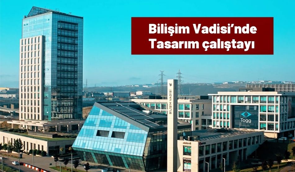 Bilişim Vadisi’nde Tasarım çalıştayı