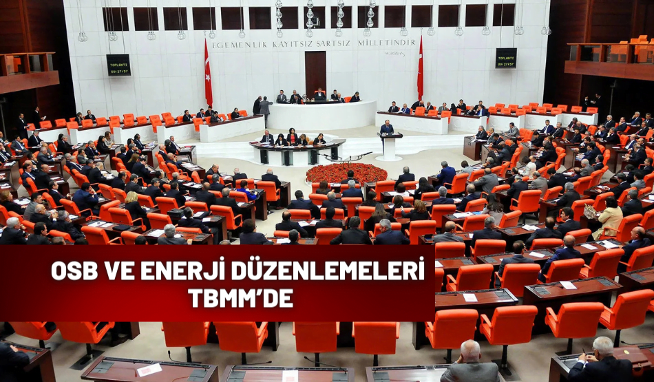 OSB Ve Enerji Düzenlemeleri TBMM’de