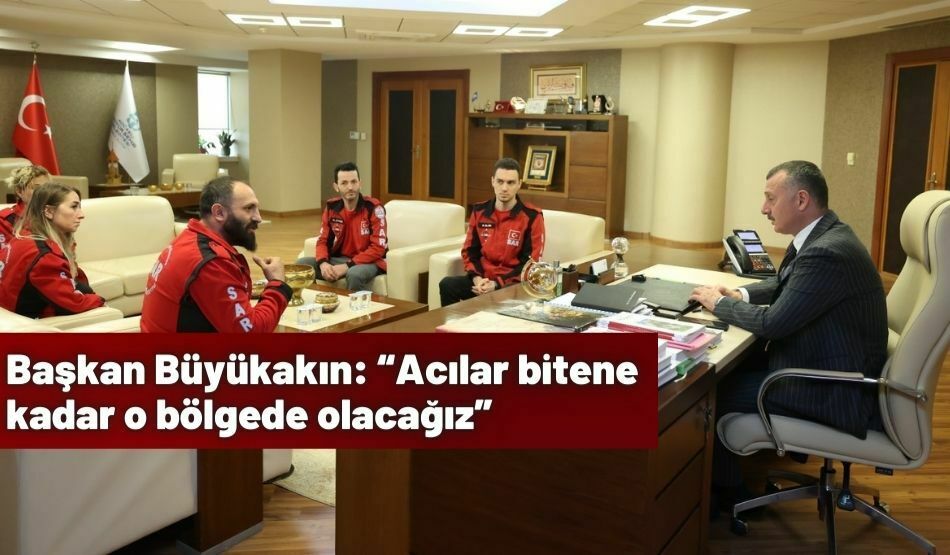 Başkan Büyükakın: “Acılar bitene kadar o bölgede olacağız”