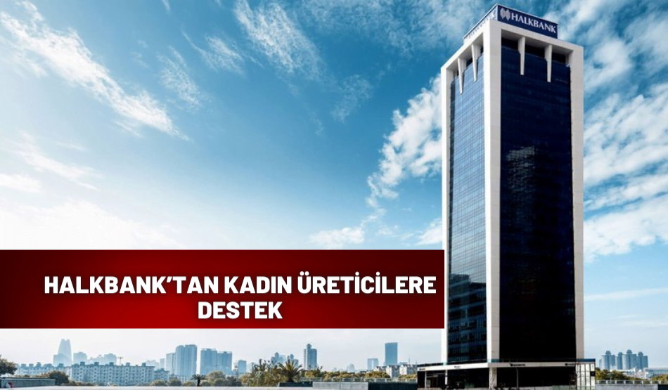 HALKBANK’TAN KADIN ÜRETİCİLERE DESTEK