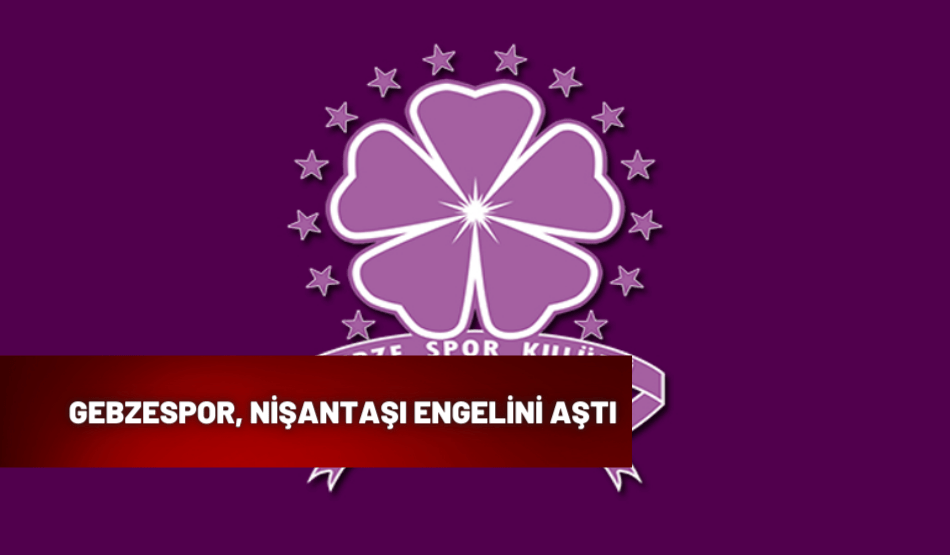 GEBZESPOR, NİŞANTAŞI ENGELİNİ AŞTI
