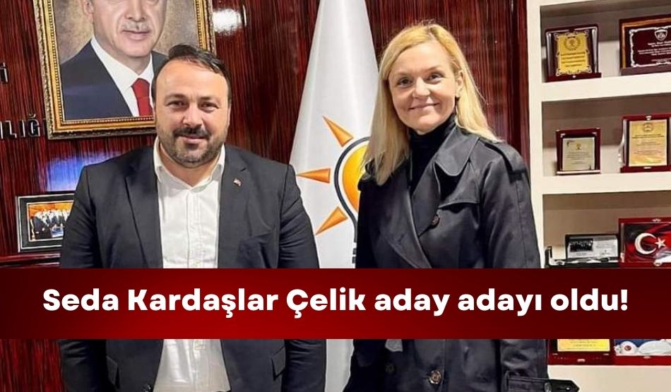 Seda Kardaşlar Çelik aday adayı oldu!