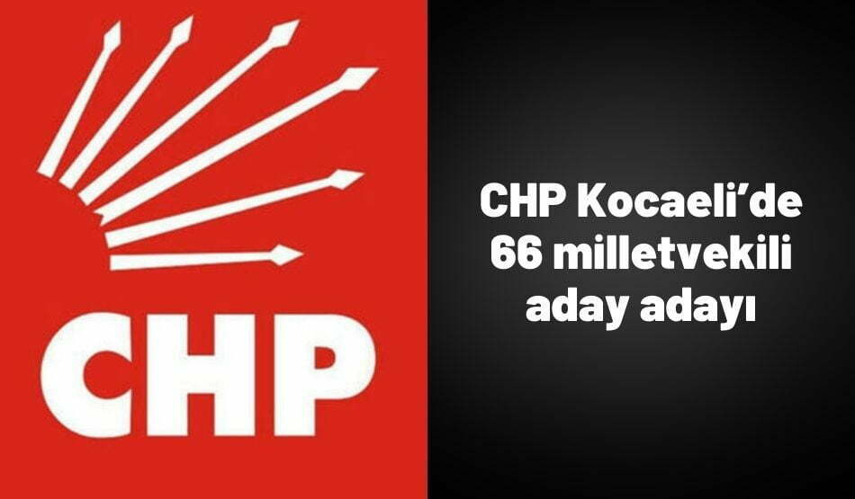 CHP Kocaeli’de 66 milletvekili aday adayı