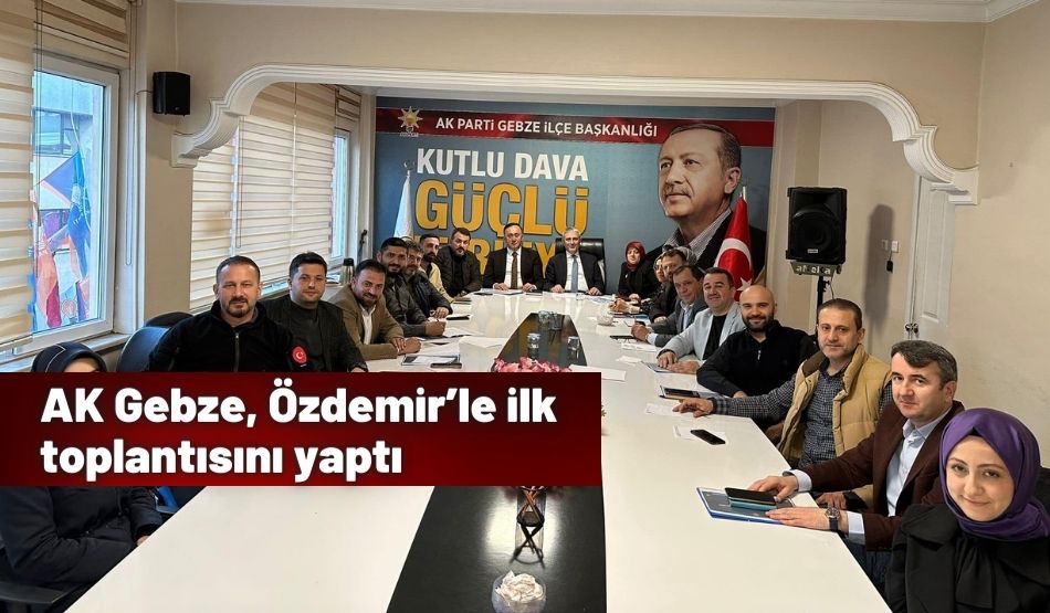 AK Gebze, Özdemir’le ilk toplantısını yaptı
