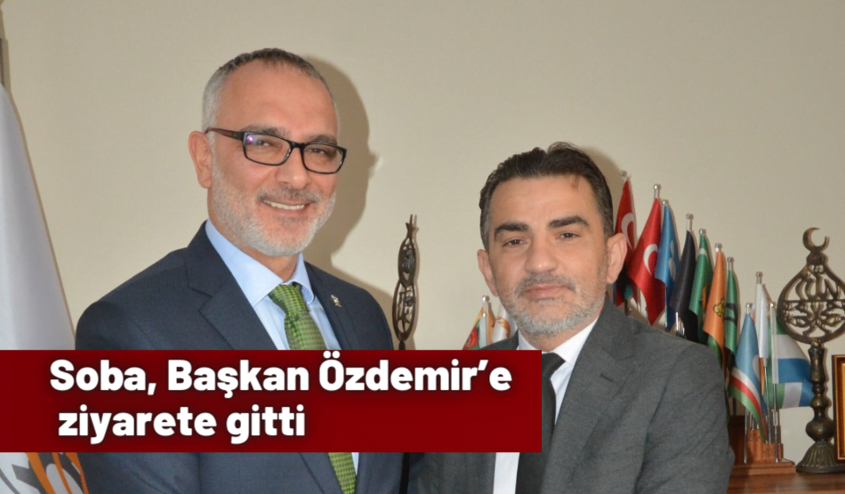 Hasan Soba, Başkan Özdemir’e Ziyarete Gitti