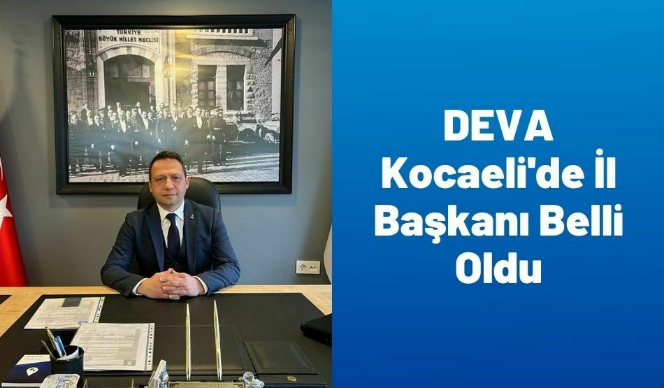 DEVA Kocaeli’de İl Başkanı Belli Oldu