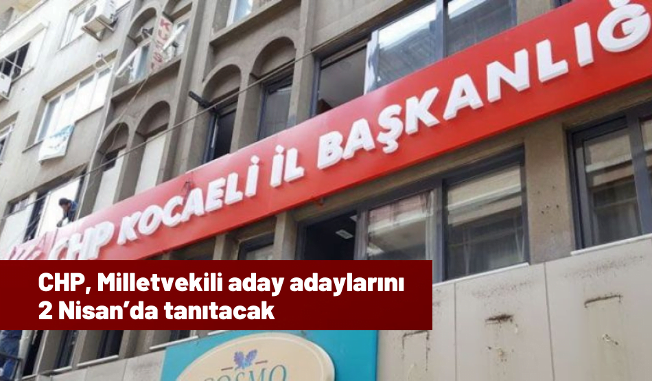 CHP, Milletvekili Aday Adaylarını 2 Nisan’da Tanıtacak