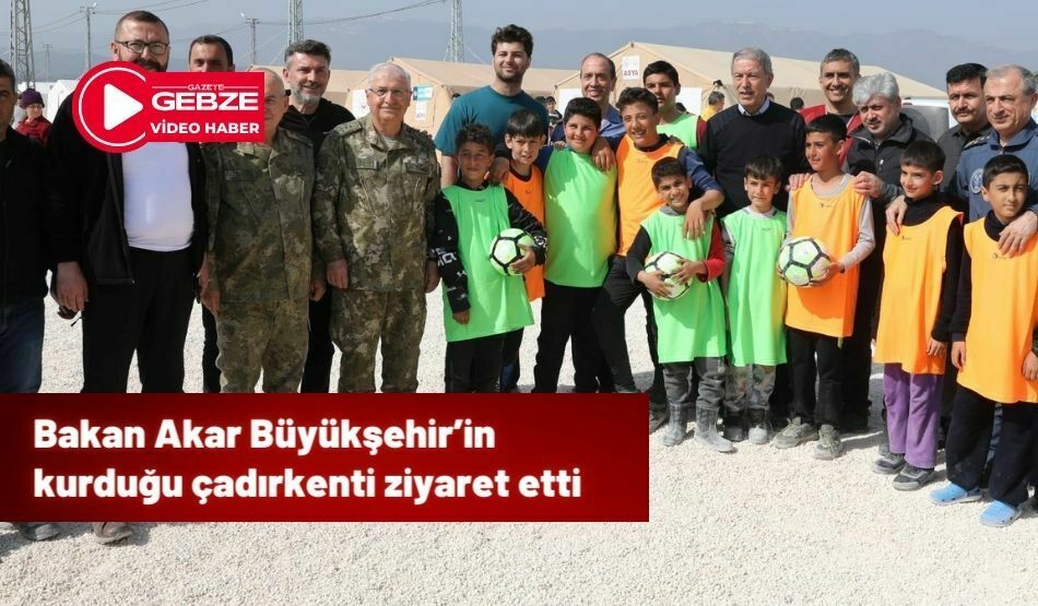 Bakan Akar Büyükşehir’in kurduğu çadırkenti ziyaret etti