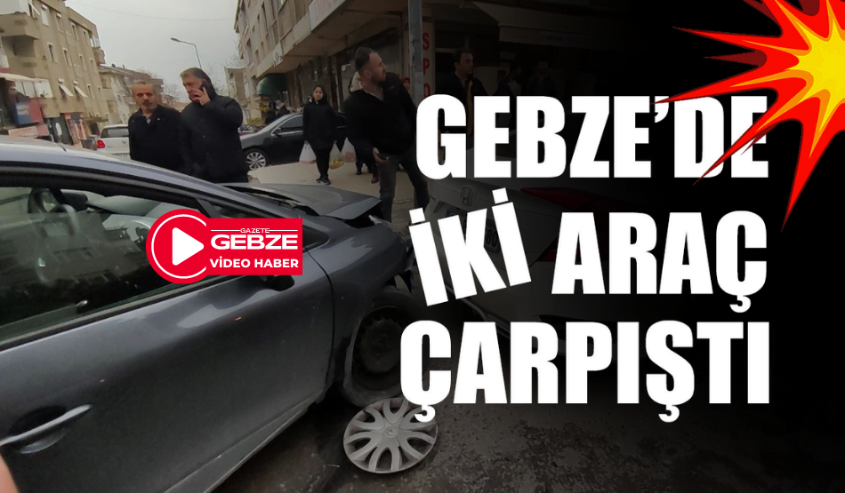 SON DAKİKA! GEBZE’DE OTOMOBİL İLE TİCARİ ARAÇ ÇARPIŞTI