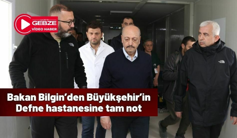 Bakan Bilgin’den Büyükşehir’in Defne hastanesine tam not
