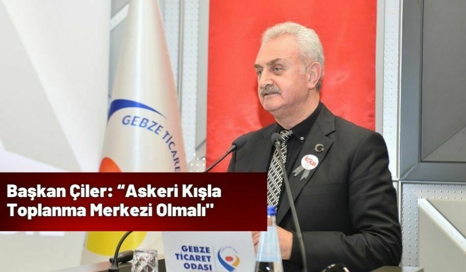 Başkan Çiler: “Askeri Kışla Toplanma Merkezi Olmalı”