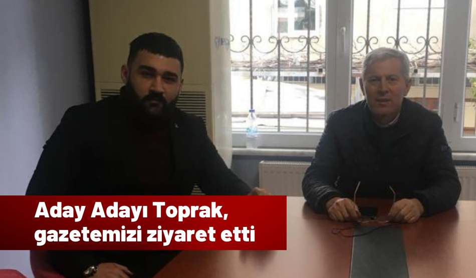 Aday Adayı Toprak gazetemizi ziyaret etti