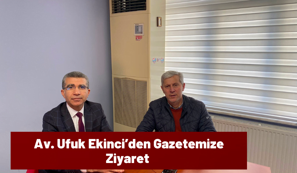 Av. Ufuk Ekinci’den Gazetemize Ziyaret