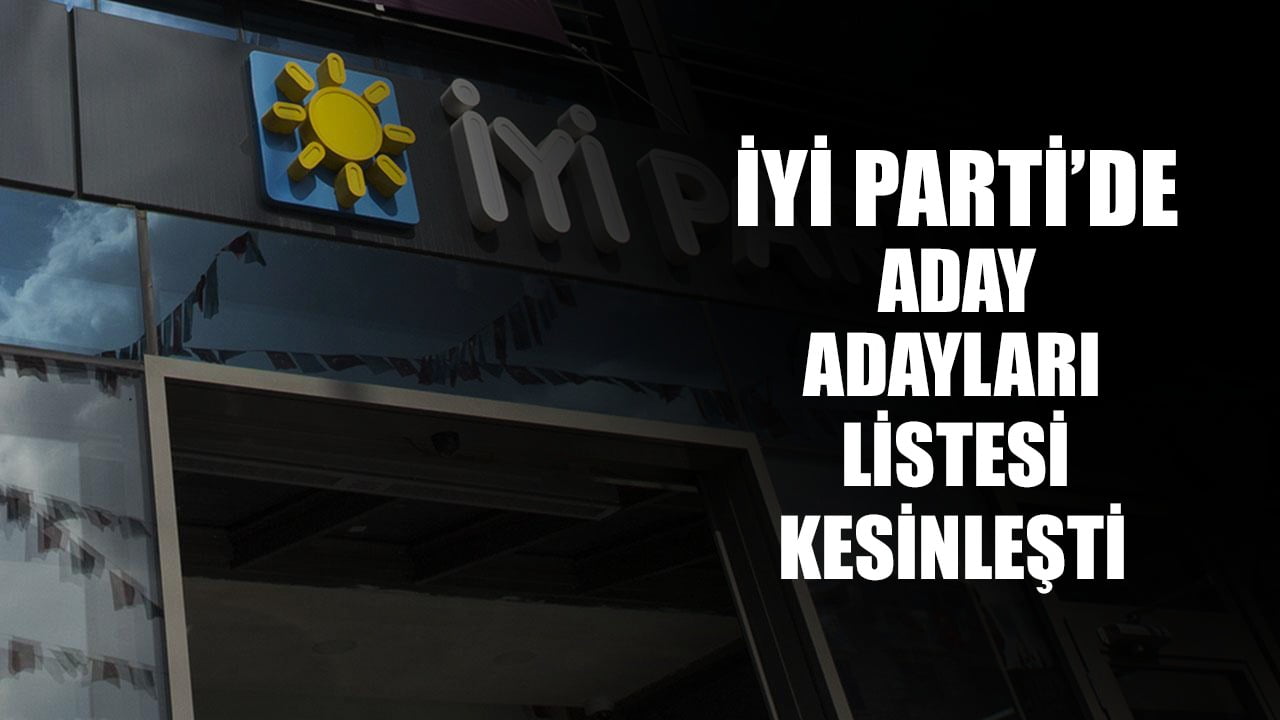 İYİ Parti’de aday adayları listesi kesinleşti