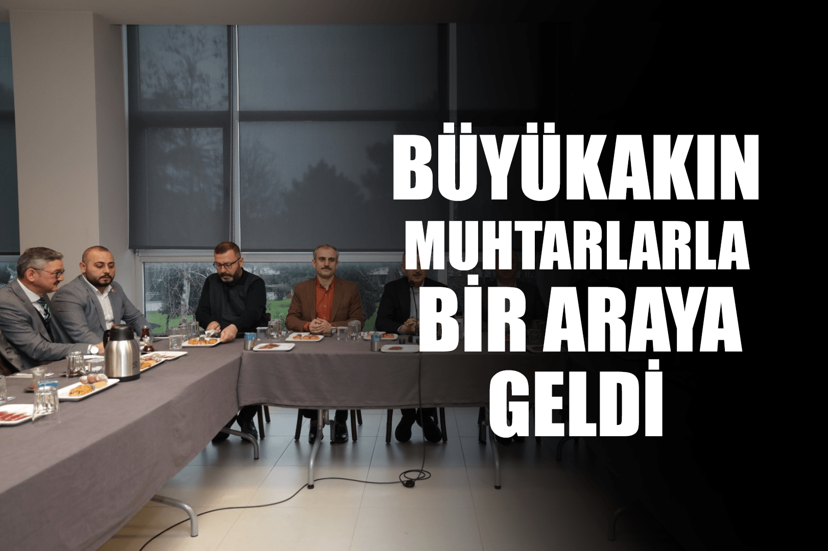 Tahir Büyükakın Muhtarlarla Bir Araya Geldi