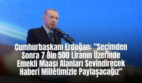 Cumhurbaşkanı Erdoğan: “Seçimden Sonra 7 Bin 500 Liranın Üzerinde Emekli Maaşı Alanları Sevindirecek Haberi Milletimizle Paylaşacağız”