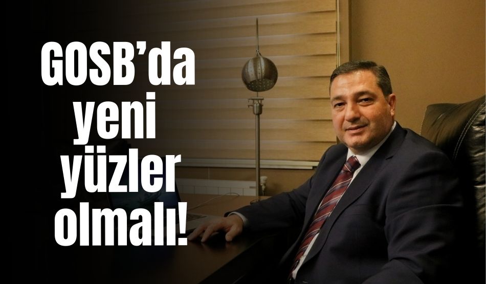 GOSB’da yeni yüzler olmalı!