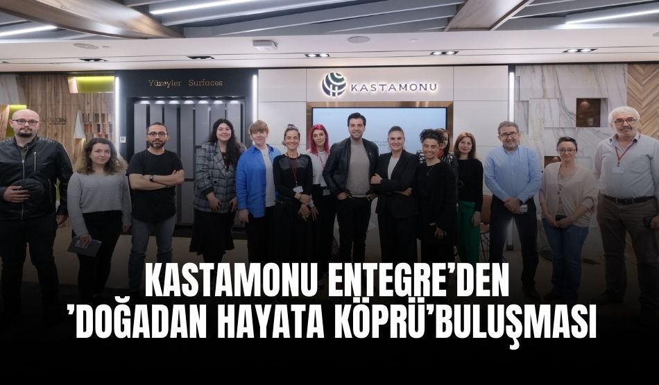 Kastamonu Entegre’den ’Doğadan Hayata Köprü’ buluşması